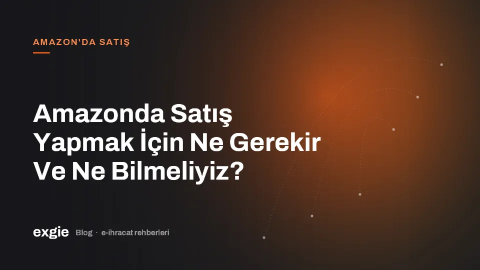 Amazonda Satış Yapmak İçin Ne Gerekir Ve Ne Bilmeliyiz?