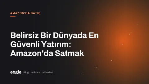 Belirsiz Bir Dünyada En Güvenli Yatırım: Amazon'da Satmak